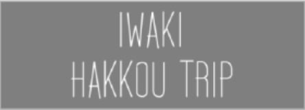 IWAKI HAKKOU TRIP