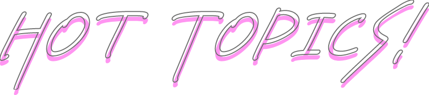 HOT TOPICS!